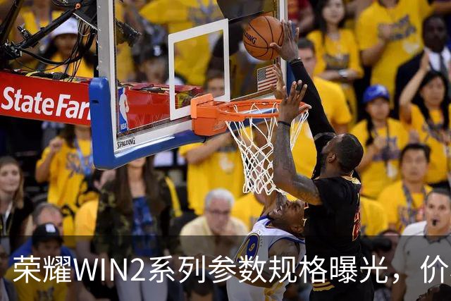荣耀WIN2系列参数规格曝光，价格也公布了！